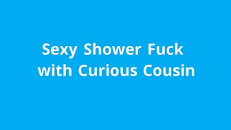 Naughty1Nextdoor sexy shower fuck with curious cousin