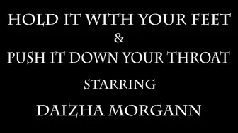 Daizha Morgann  manyvids- i HELD iT WiTH MY FEET & PUSHED iT DOWN MY THROAT