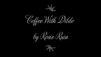 rosieruin Coffee With Dildo